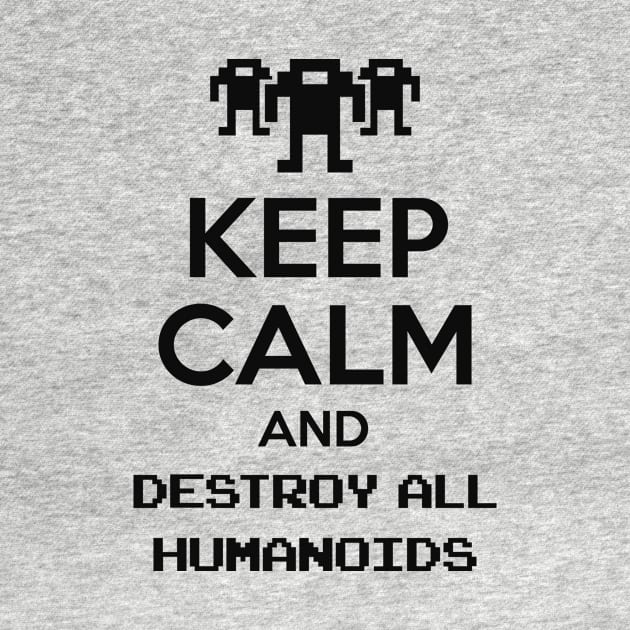 Keep calm and destroy all humanoids II by demonigote